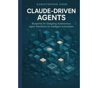 Claude-Driven Agents: Blueprints for Designing Autonomous Agent Workflows for Intelligent Automation