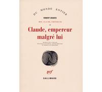 Claude, empereur malgré lui: Histoire du règne troublé de Tibère Claude César empereur des Romains (10 av. J.-C. - 54 ap. J.-C.) relatée par lui-même, ... ultérieure selon d'autres historiens