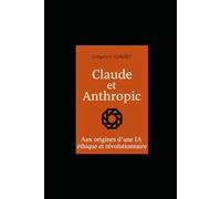 Claude et Anthropic: aux origines d’une IA éthique et révolutionnaire (IA aujourd'hui et demain)