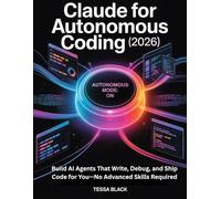 Claude for Autonomous Coding (2026): Build AI Agents That Write, Debug, and Ship Code for You-No Advanced Skills Required