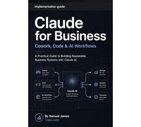 Claude for Business: Cowork, Code & AI Workflows: A Practical Guide to Building Repeatable Business Systems with Claude AI