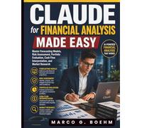 Claude for Financial Analysis Made Easy: Master Forecasting Models, Risk Assessment, Portfolio Evaluation, Cash Flow Interpretation, and Market Research (Claude AI Guide for Beginners)