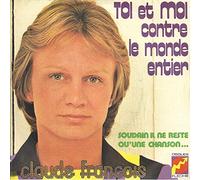 CLAUDE FRANCOIS - TOI ET MOI CONTREZ LE MONDE ENTIER / SOUDAIN IL NE RESTE QU'UNE CHANSON...