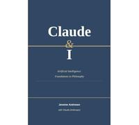 Claude & I: Artificial Intelligence: Foundations to Philosophy