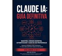 Claude IA: Guía Definitiva - Volumen 3: Maestría: Códigos Secretos, Automatización y Casos de Uso Profesionales - Sistemas multiagente, RAG empresarial y 31 casos reales para llevar Claude al nivel ex