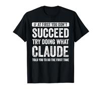Claude If At First You Don't Succeed Try Doing What Claude T-Shirt