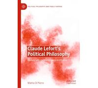 Claude Lefort's Political Philosophy: Democracy, Indeterminacy, Institution (Political Philosophy and Public Purpose)