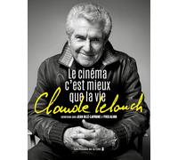 Claude Lelouch. Le Cinéma c'est mieux que la vie