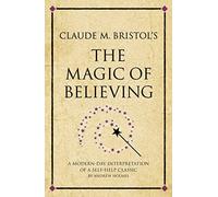 Claude M. Bristol's The Magic of Believing: A Modern-Day Interpretation Of Self-Help Classic: A modern-day interpretation of a self-help classic (Infinite Success)