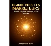 Claude pour les marketeurs: Contenu, campagnes et stratégie propulsés par l'IA - Sans code (Claude for Business)