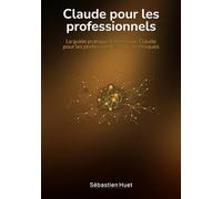 Claude pour les professionnels: Le guide pratique d’Anthropic Claude pour les professionnels non-techniques