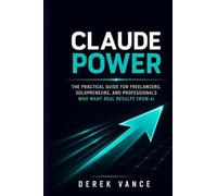 Claude Power: The Practical Guide for Freelancers, Solopreneurs, and Professionals Who Want Real Results from AI