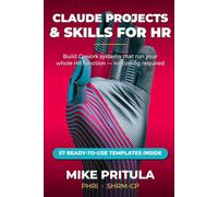 Claude Projects and Skills for HR: Build Cowork Systems That Run Your Entire HR Function - From Recruiting to Retention (AI series books)