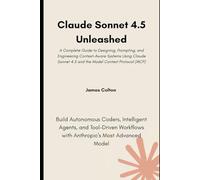 Claude Sonnet 4.5 Unleashed: Build Autonomous Coders, Intelligent Agents, and Tool-Driven Workflows with Anthropic’s Most Advanced Model