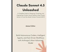 Claude Sonnet 4.5 Unleashed: Build Autonomous Coders, Intelligent Agents, and Tool-Driven Workflows with Anthropic’s Most Advanced Model