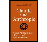 Claude und Anthropic: Die Ursprünge einer ethischen und revolutionären KI (IA aujourd'hui et demain)