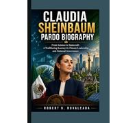 CLAUDIA SHEINBAUM PARDO BIOGRAPHY: From Science to Statecraft: A Trailblazing Journey in Climate Leadership and National Governance