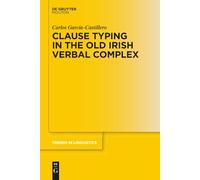 Clause Typing in the Old Irish Verbal Complex: 339 (Trends in Linguistics. Studies and Monographs [TiLSM], 339)