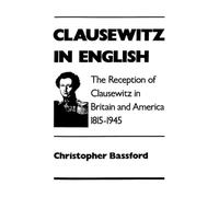 Clausewitz in English: The Reception of Clausewitz in Britain and America, 1815-1945