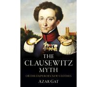 Clausewitz Myth, The : Or the Emperor's New Clothes