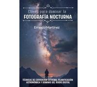 Claves para Dominar la Fotografía Nocturna: Técnicas de exposición extrema, planificación astronómica y dominio del ruido digital