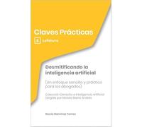 Claves Prácticas Desmitificando la inteligencia artificial (Un enfoque sencillo y práctico para los abogados)