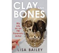 Clay and Bones: My Life as an FBI Forensic Artist