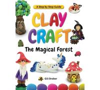 Clay Craft: The Magical Forest: A Step by Step Guide to Creating Fairy Tales with Modeling Clay (Clay Craft Books for Kids)