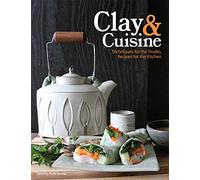 Clay & Cuisine: Techniques for the Studio, Recipes for the Kitchen