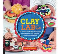 Clay Lab for Kids: 52 Projects to Make, Model, and Mold with Air-Dry, Polymer, and Homemade Clay (Lab Series)