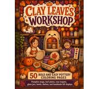 Clay Leaves Workshop: 50 Bold and Easy Coloring Pages with Pumpkin Mugs, Leaf Plates, Cozy Teapots, Glaze Jars, Kiln Shelves, Bowls, Studio Cats, and Fall Market Displays