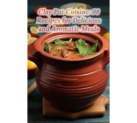 Clay Pot Cuisine: 98 Recipes for Delicious and Aromatic Meals
