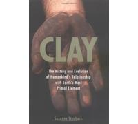 Clay: The History and Evolution of Humankind's Relationship with Earth's MostPrimal Element Hardcover ¨C November 1, 2005