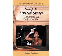 Clay V. United States: Muhammad Ali Objects to War (Landmark Supreme Court Cases)