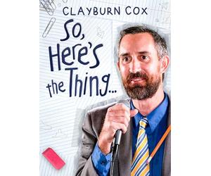 Clayburn Cox: So Here's The Thing