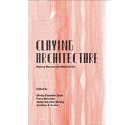 Claying Architecture : Making Machine and Material Kin