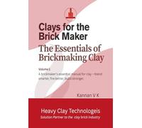 Clays for the Brick Maker The Essentials of Brickmaking Clay: Volume 1: A brickmaker's essential manual for clay- blend smarter, fire better, build stronger.