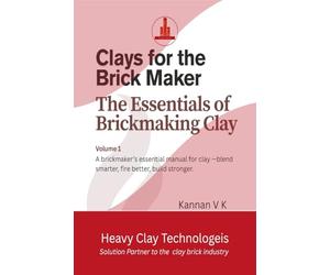Clays for the Brick Maker The Essentials of Brickmaking Clay: Volume 1: A brickmaker's essential manual for clay- blend smarter, fire better, build stronger.