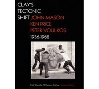 Clay's Tectonic Shift: John Mason, Ken Price, Peter Voulkos 1956-1968: John Mason, Ken Price, and Peter Voulkos, 1956-1968 (Getty Publications -)