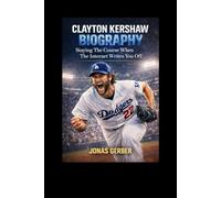 CLAYTON KERSHAW BIOGRAPHY: Staying The Course When The Internet Writes You Off