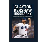 CLAYTON KERSHAW BIOGRAPHY: The Life Story Of An MLB Pitching Legend