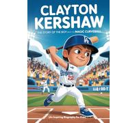 CLAYTON KERSHAW: The Story of the Boy with the Magic Curveball (An Inspiring Biography For Kids)