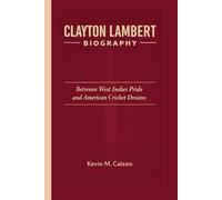 CLAYTON LAMBERT BIOGRAPHY: Between West Indies Pride and American Cricket Dreams