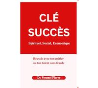 CLÉ SUCCÈS Spirituel, Social, Economique: Réussis avec ton métier ou ton talent sans fraude