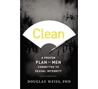 Clean: A Proven Plan for Men Committed to Sexual Integrity
