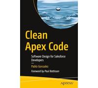 Clean Apex Code: Software Design for Salesforce Developers