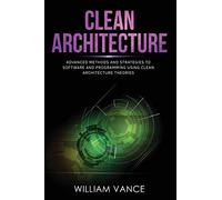 Clean Architecture: Advanced Methods and Strategies to Software and Programming using Clean Architecture Theories