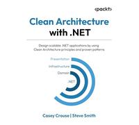 Clean Architecture with .NET: Design scalable .NET applications by using Clean Architecture principles and proven patterns