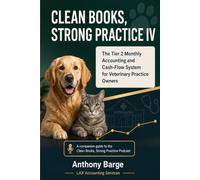 CLEAN BOOKS, STRONG PRACTICE IV: The Tier 2 Monthly Accounting and Cash-Flow System for Veterinary Practice Owners: 4