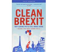 Clean Brexit: Why leaving the EU still makes sense - Building a Post-Brexit for all